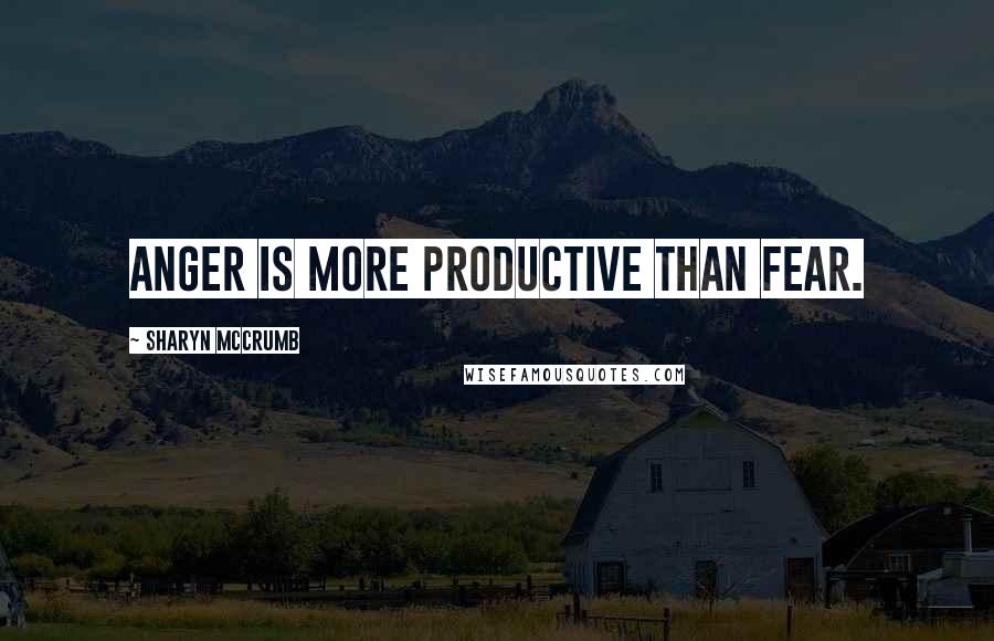 Sharyn McCrumb Quotes: Anger is more productive than fear.