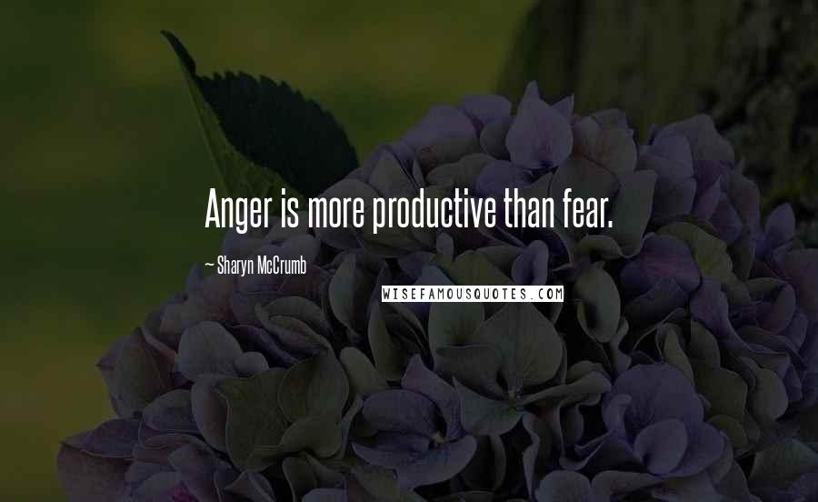 Sharyn McCrumb Quotes: Anger is more productive than fear.