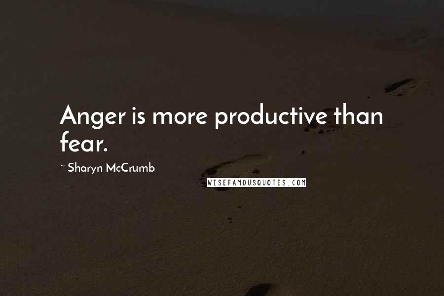 Sharyn McCrumb Quotes: Anger is more productive than fear.