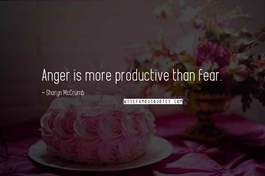 Sharyn McCrumb Quotes: Anger is more productive than fear.