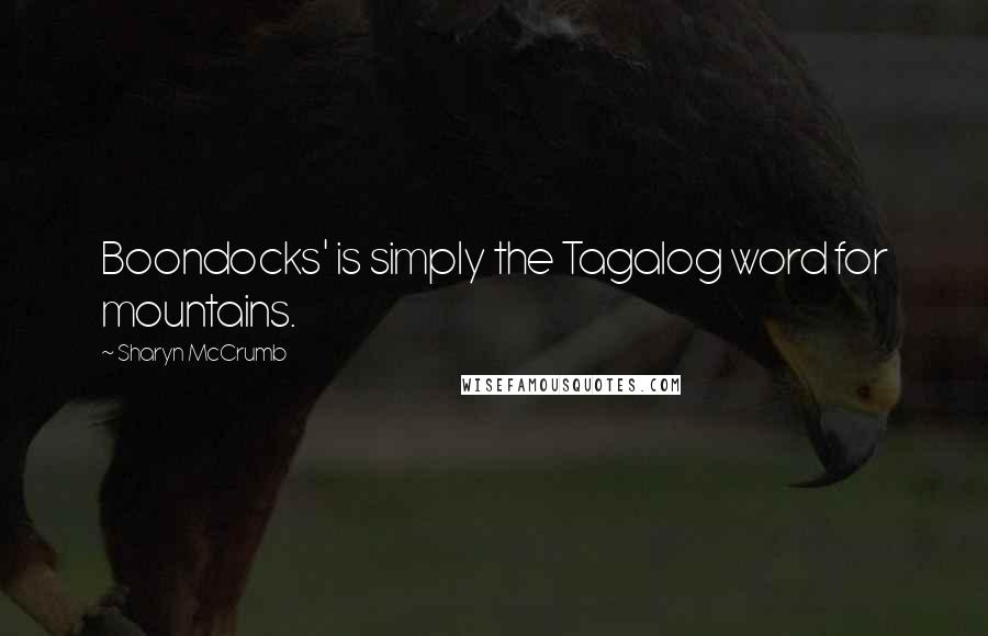 Sharyn McCrumb Quotes: Boondocks' is simply the Tagalog word for mountains.