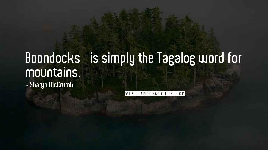 Sharyn McCrumb Quotes: Boondocks' is simply the Tagalog word for mountains.