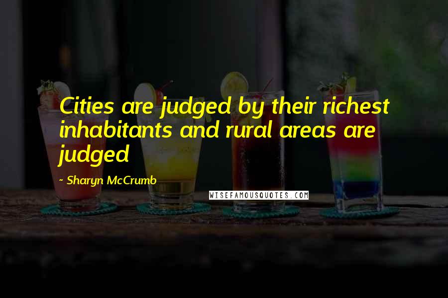 Sharyn McCrumb Quotes: Cities are judged by their richest inhabitants and rural areas are judged