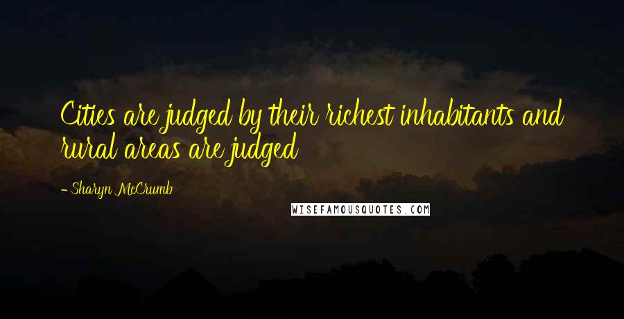Sharyn McCrumb Quotes: Cities are judged by their richest inhabitants and rural areas are judged