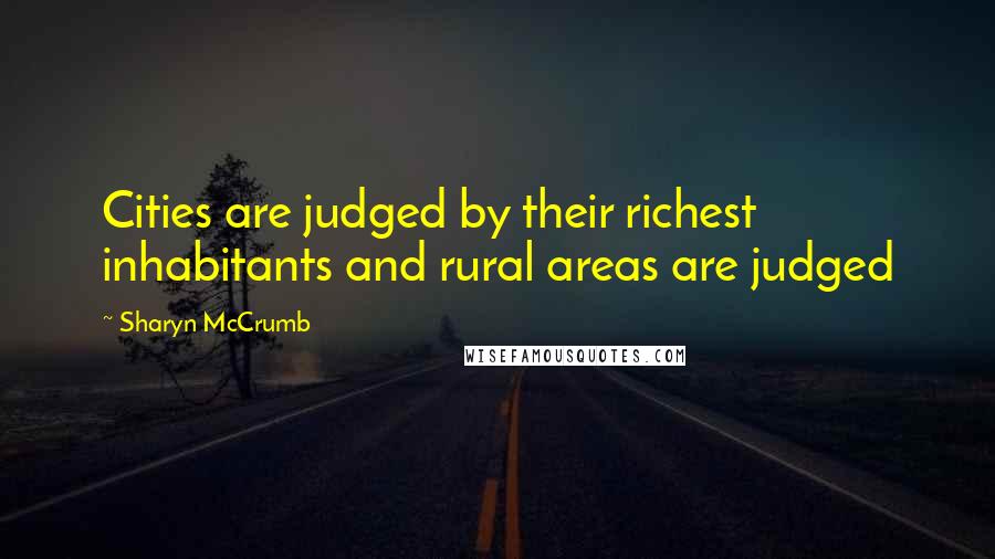 Sharyn McCrumb Quotes: Cities are judged by their richest inhabitants and rural areas are judged