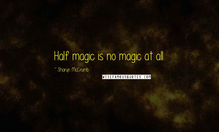 Sharyn McCrumb Quotes: Half magic is no magic at all.