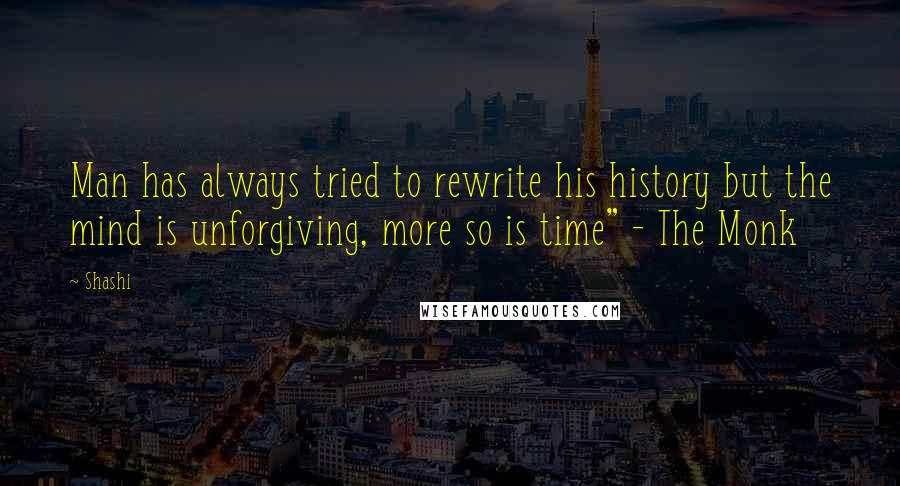 Shashi Quotes: Man has always tried to rewrite his history but the mind is unforgiving, more so is time" - The Monk