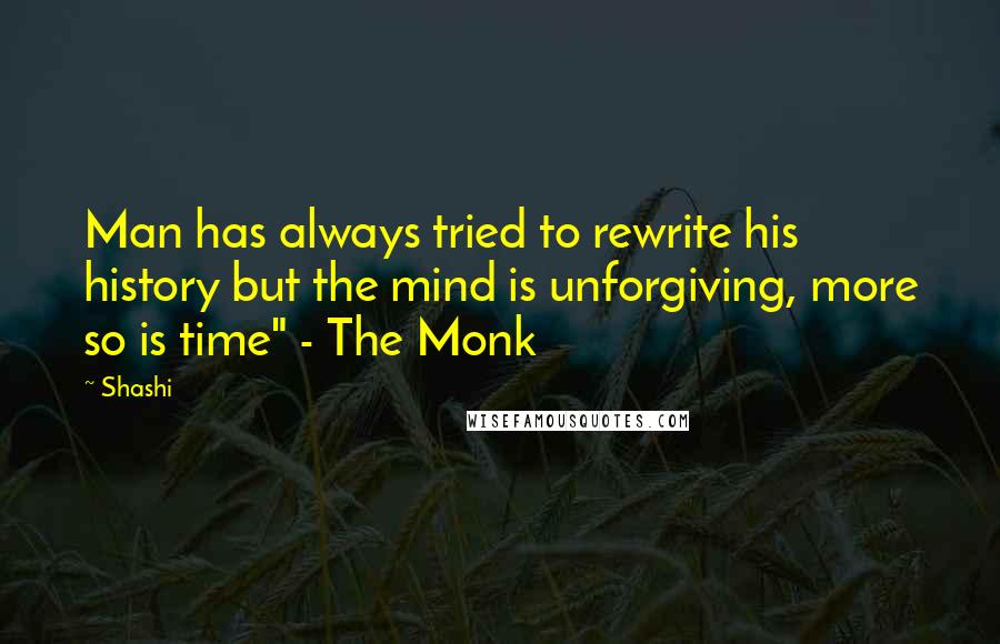 Shashi Quotes: Man has always tried to rewrite his history but the mind is unforgiving, more so is time" - The Monk