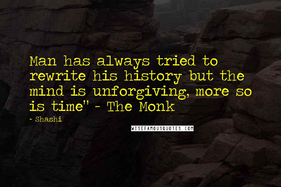 Shashi Quotes: Man has always tried to rewrite his history but the mind is unforgiving, more so is time" - The Monk