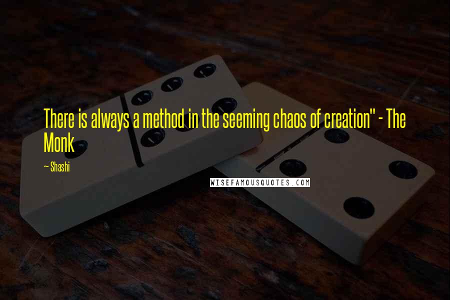 Shashi Quotes: There is always a method in the seeming chaos of creation" - The Monk