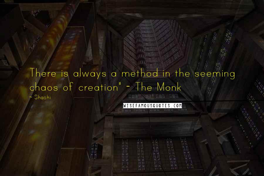 Shashi Quotes: There is always a method in the seeming chaos of creation" - The Monk