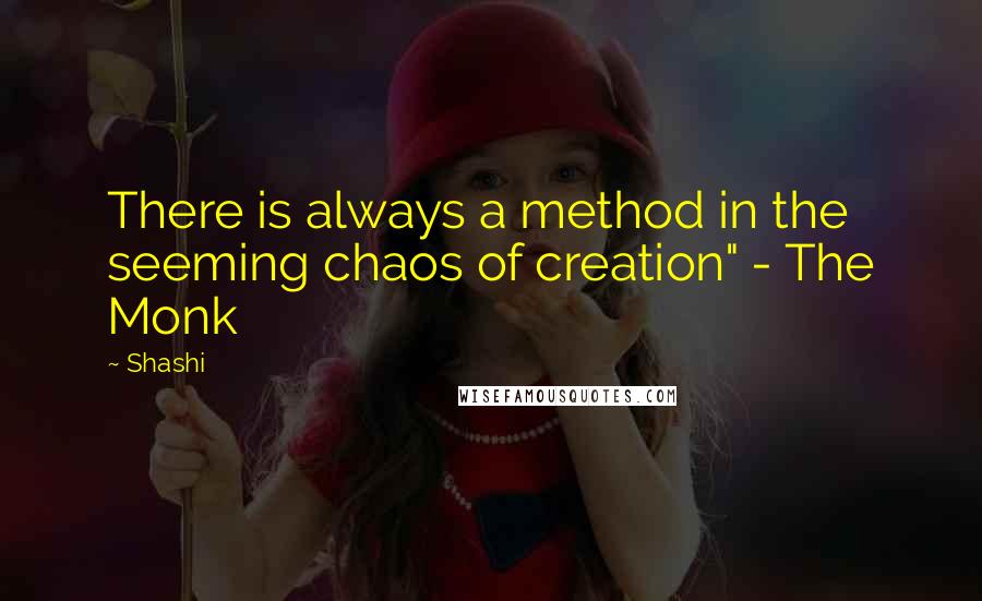 Shashi Quotes: There is always a method in the seeming chaos of creation" - The Monk