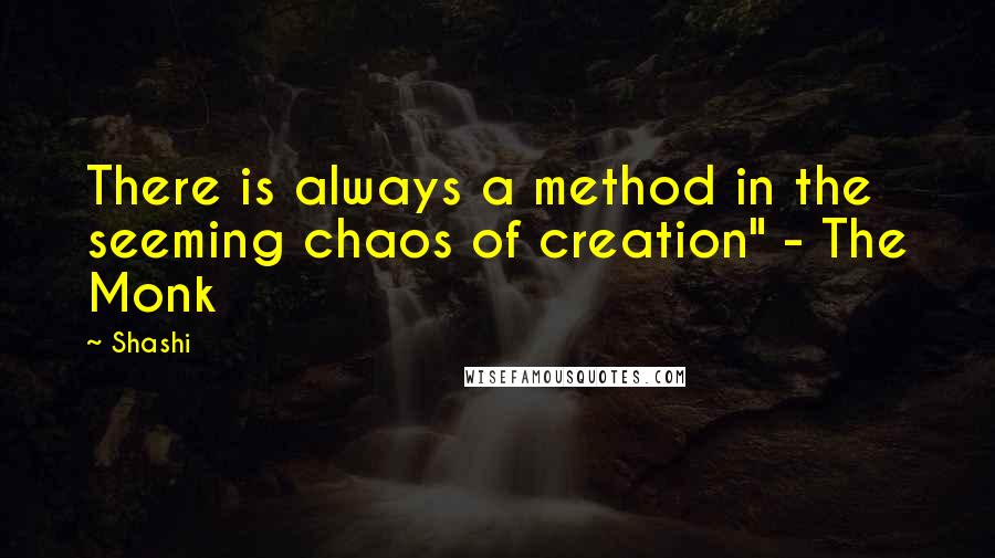 Shashi Quotes: There is always a method in the seeming chaos of creation" - The Monk