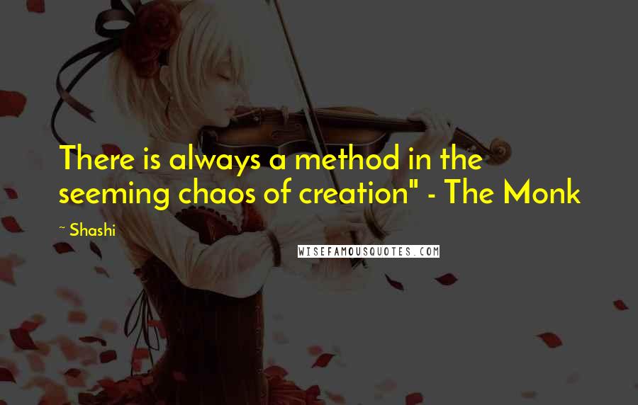 Shashi Quotes: There is always a method in the seeming chaos of creation" - The Monk