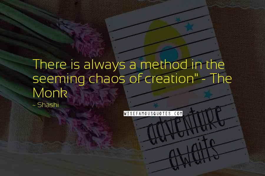 Shashi Quotes: There is always a method in the seeming chaos of creation" - The Monk