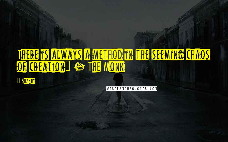 Shashi Quotes: There is always a method in the seeming chaos of creation" - The Monk