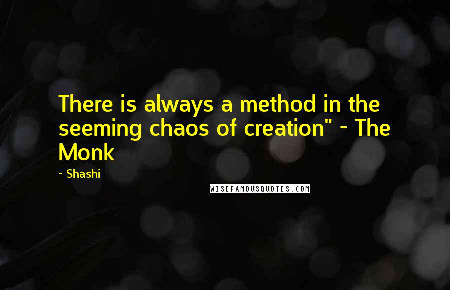 Shashi Quotes: There is always a method in the seeming chaos of creation" - The Monk