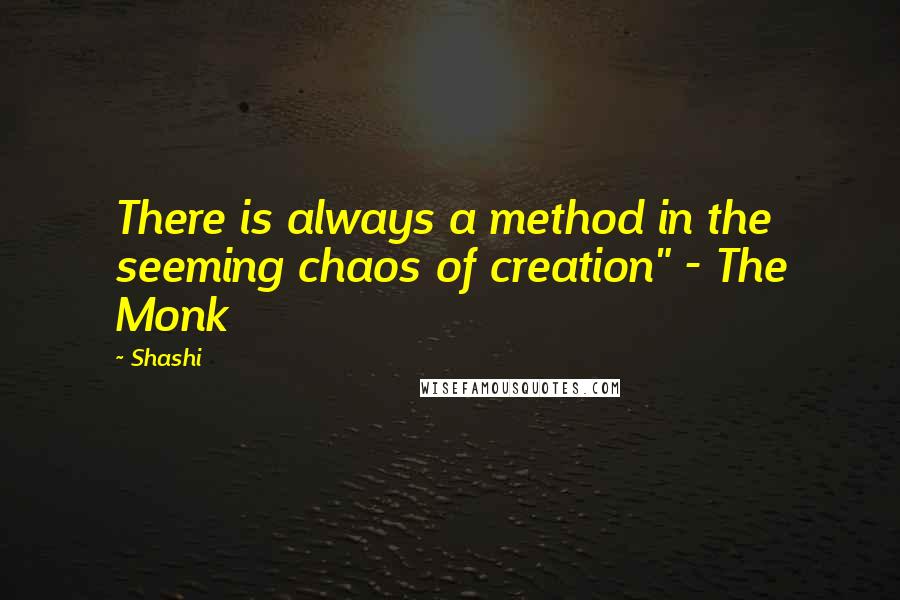 Shashi Quotes: There is always a method in the seeming chaos of creation" - The Monk