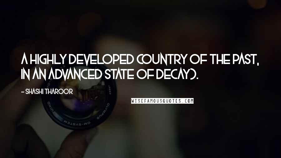 Shashi Tharoor Quotes: A highly developed country of the past, in an advanced state of decay).