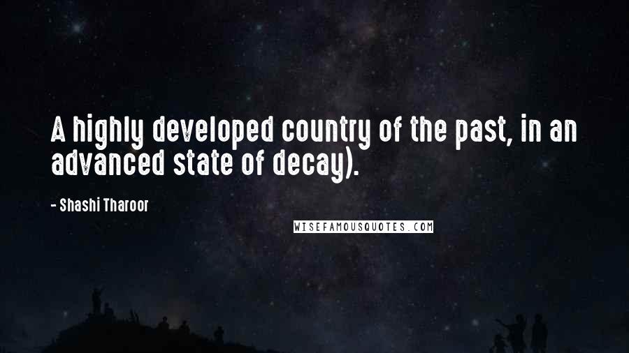 Shashi Tharoor Quotes: A highly developed country of the past, in an advanced state of decay).