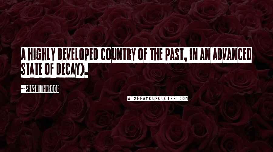 Shashi Tharoor Quotes: A highly developed country of the past, in an advanced state of decay).