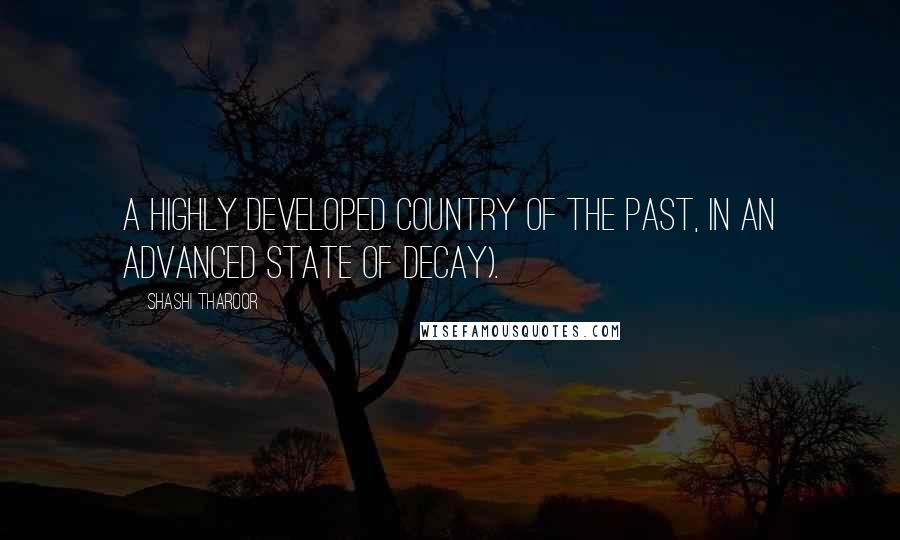 Shashi Tharoor Quotes: A highly developed country of the past, in an advanced state of decay).