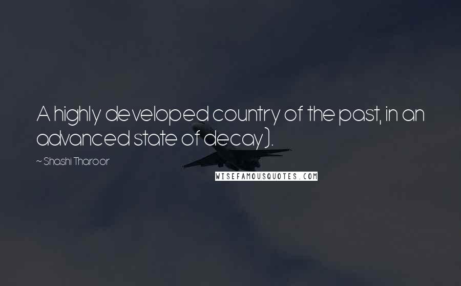 Shashi Tharoor Quotes: A highly developed country of the past, in an advanced state of decay).