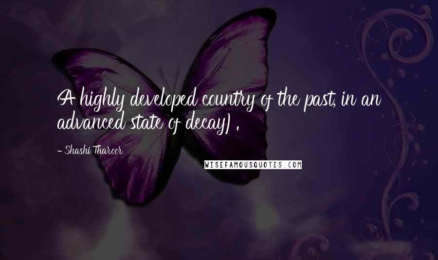 Shashi Tharoor Quotes: A highly developed country of the past, in an advanced state of decay).