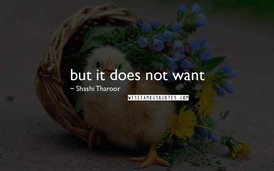 Shashi Tharoor Quotes: but it does not want
