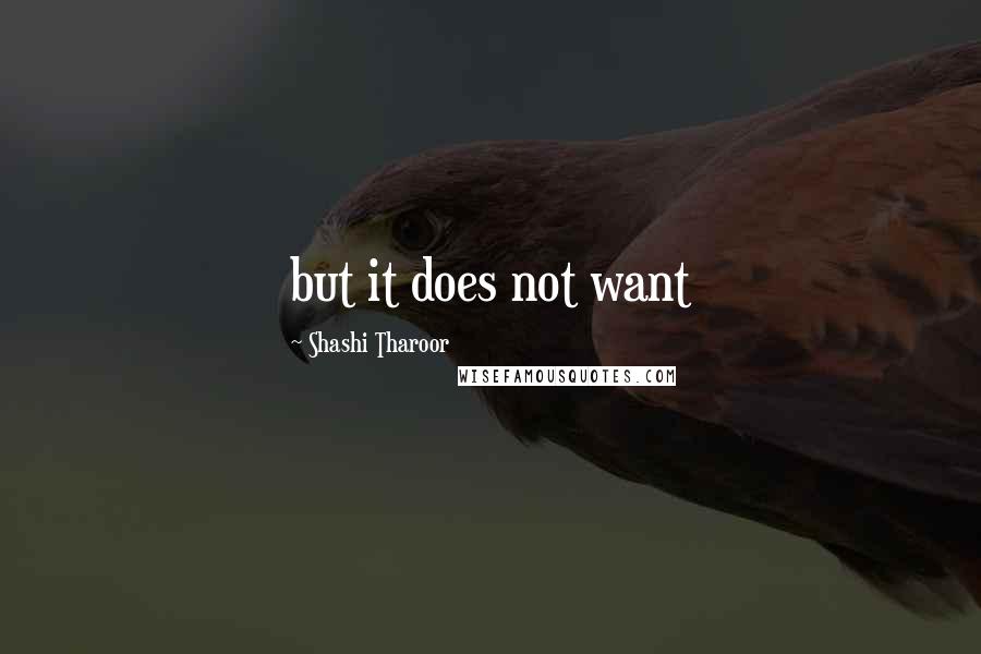 Shashi Tharoor Quotes: but it does not want