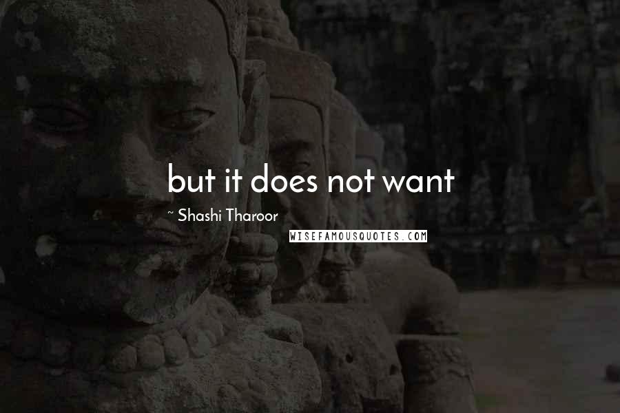 Shashi Tharoor Quotes: but it does not want