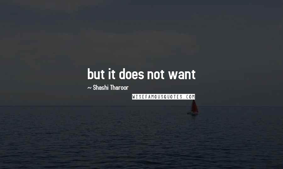Shashi Tharoor Quotes: but it does not want