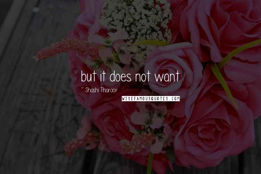 Shashi Tharoor Quotes: but it does not want
