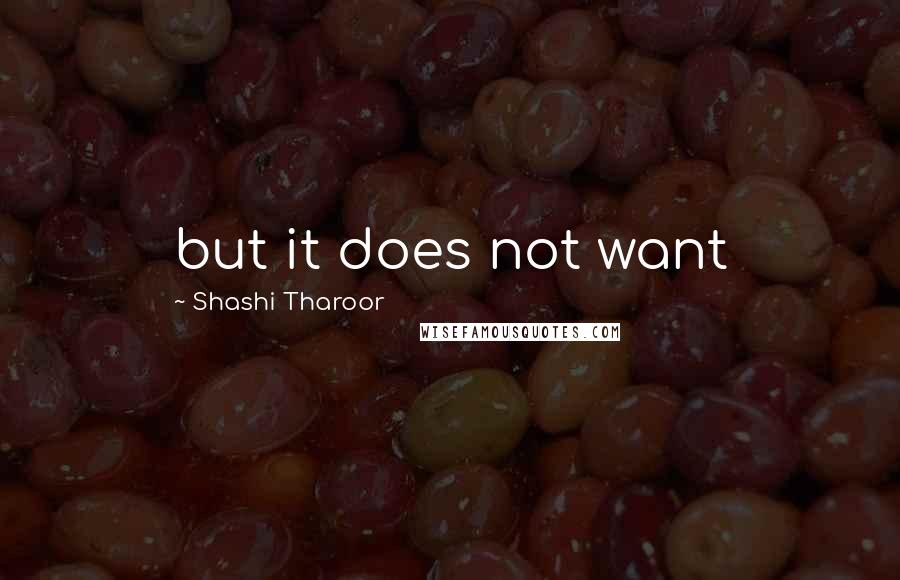 Shashi Tharoor Quotes: but it does not want