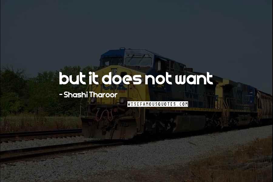 Shashi Tharoor Quotes: but it does not want