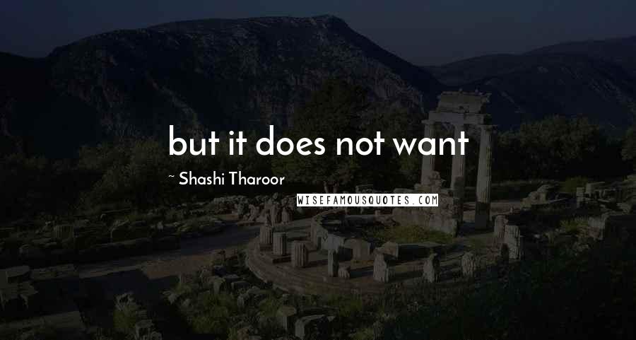 Shashi Tharoor Quotes: but it does not want
