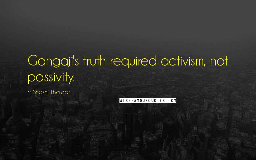 Shashi Tharoor Quotes: Gangaji's truth required activism, not passivity.