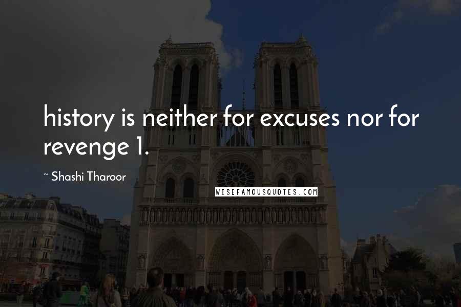 Shashi Tharoor Quotes: history is neither for excuses nor for revenge 1.