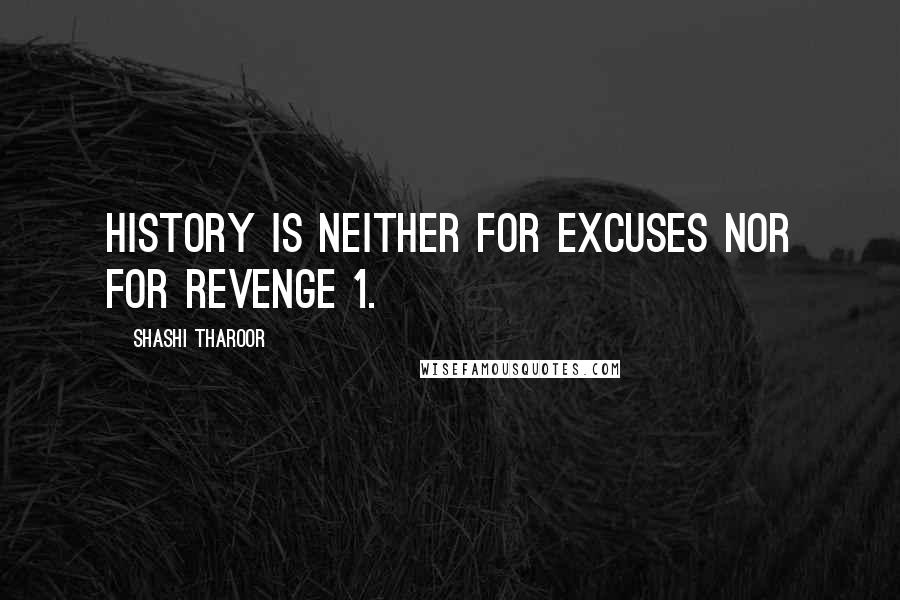 Shashi Tharoor Quotes: history is neither for excuses nor for revenge 1.