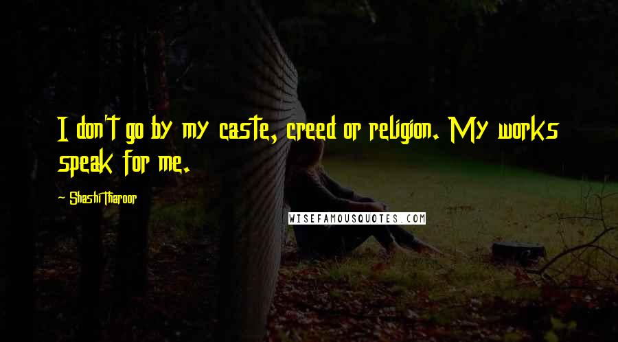 Shashi Tharoor Quotes: I don't go by my caste, creed or religion. My works speak for me.
