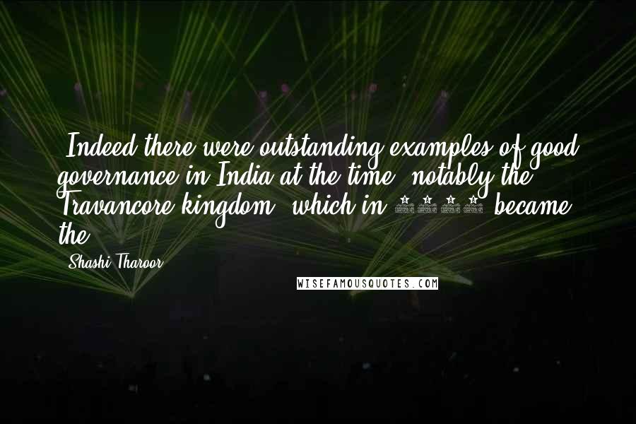 Shashi Tharoor Quotes: (Indeed there were outstanding examples of good governance in India at the time, notably the Travancore kingdom, which in 1819 became the