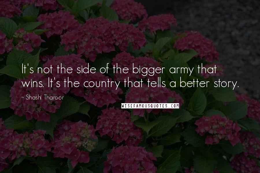 Shashi Tharoor Quotes: It's not the side of the bigger army that wins. It's the country that tells a better story.