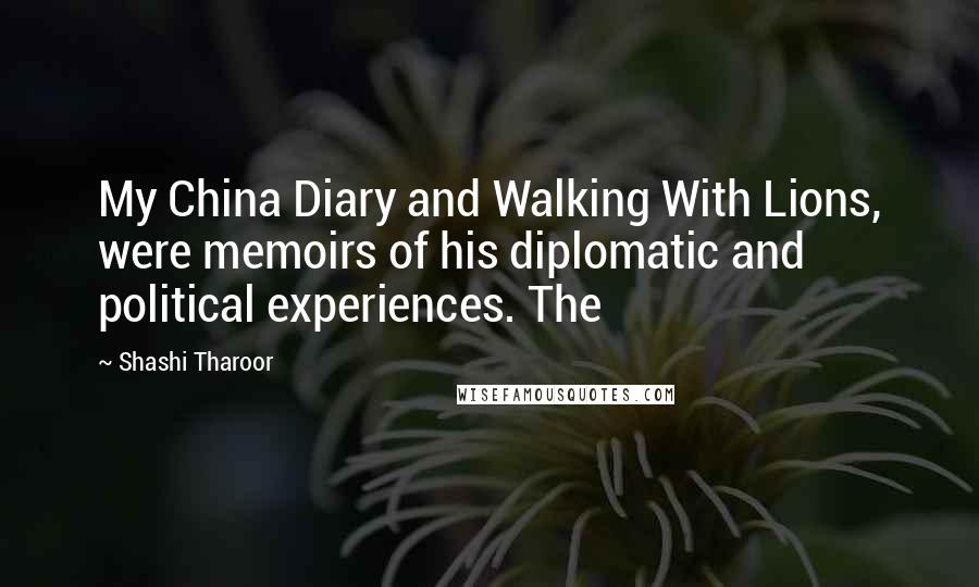 Shashi Tharoor Quotes: My China Diary and Walking With Lions, were memoirs of his diplomatic and political experiences. The