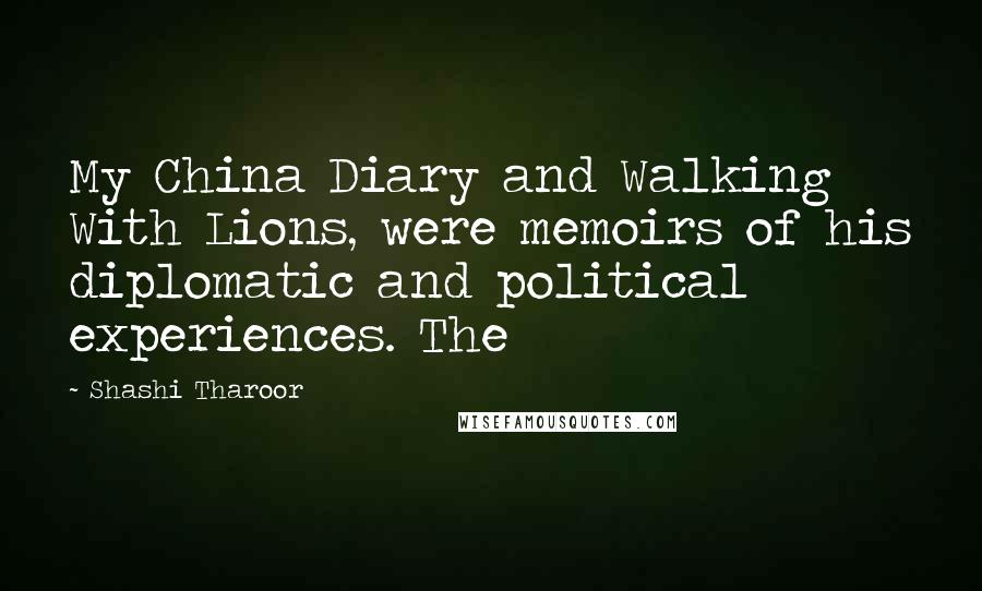 Shashi Tharoor Quotes: My China Diary and Walking With Lions, were memoirs of his diplomatic and political experiences. The