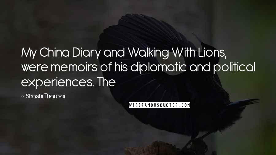 Shashi Tharoor Quotes: My China Diary and Walking With Lions, were memoirs of his diplomatic and political experiences. The