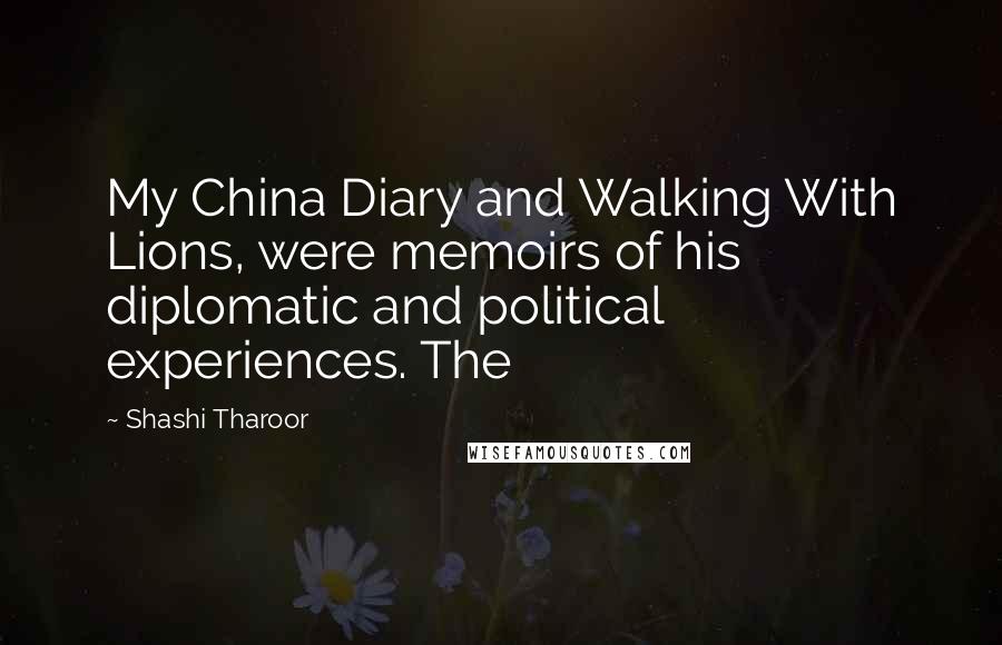 Shashi Tharoor Quotes: My China Diary and Walking With Lions, were memoirs of his diplomatic and political experiences. The