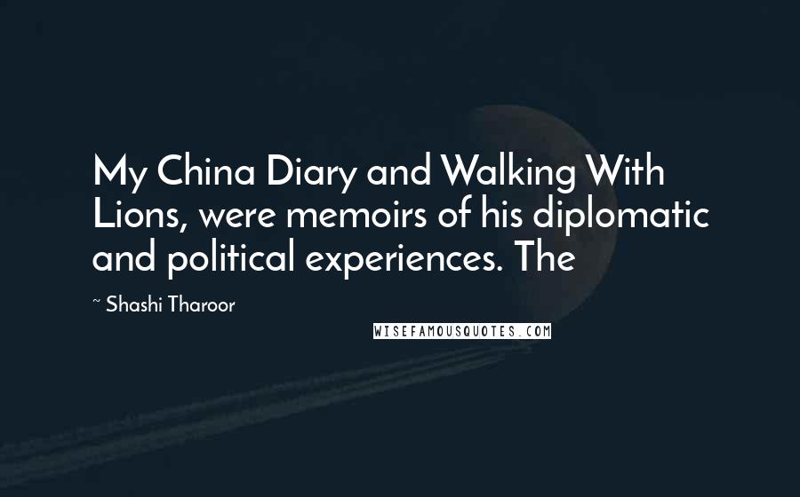 Shashi Tharoor Quotes: My China Diary and Walking With Lions, were memoirs of his diplomatic and political experiences. The