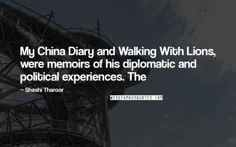 Shashi Tharoor Quotes: My China Diary and Walking With Lions, were memoirs of his diplomatic and political experiences. The