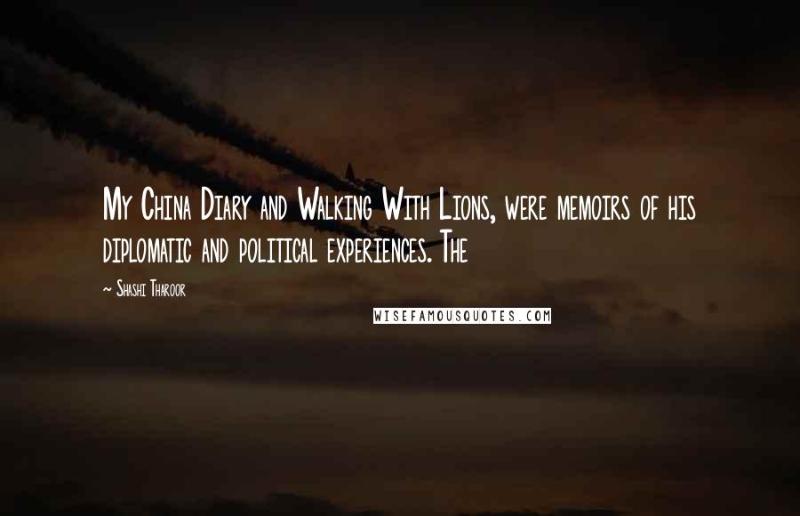 Shashi Tharoor Quotes: My China Diary and Walking With Lions, were memoirs of his diplomatic and political experiences. The