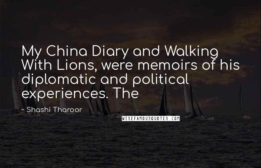 Shashi Tharoor Quotes: My China Diary and Walking With Lions, were memoirs of his diplomatic and political experiences. The